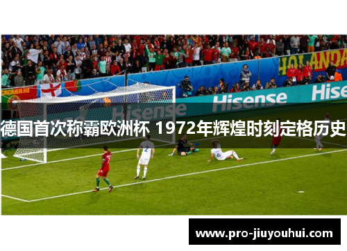 德国首次称霸欧洲杯 1972年辉煌时刻定格历史 德国首次称霸欧洲杯 1972年辉煌时刻定格历史