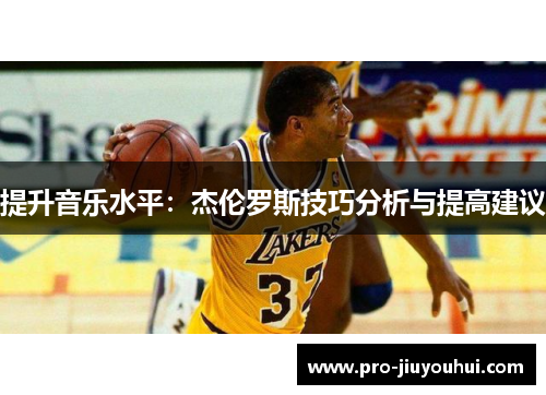提升音乐水平:杰伦罗斯技巧分析与提高建议 提升音乐水平:杰伦罗斯技巧分析与提高建议