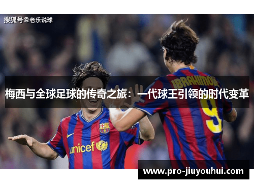 梅西与全球足球的传奇之旅：一代球王引领的时代变革