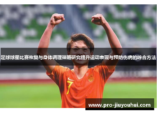 足球球星比赛恢复与身体调理策略研究提升运动表现与预防伤病的综合方法