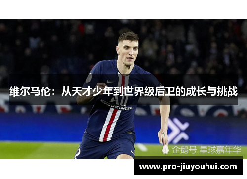 维尔马伦：从天才少年到世界级后卫的成长与挑战