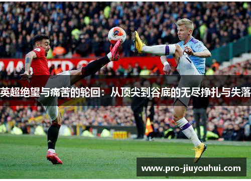 英超绝望与痛苦的轮回：从顶尖到谷底的无尽挣扎与失落