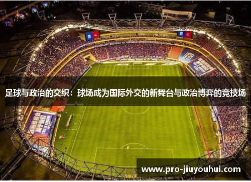 足球与政治的交织：球场成为国际外交的新舞台与政治博弈的竞技场