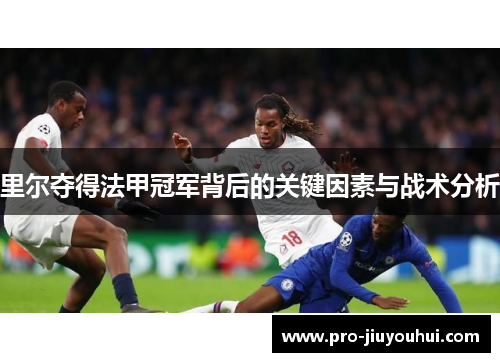 里尔夺得法甲冠军背后的关键因素与战术分析